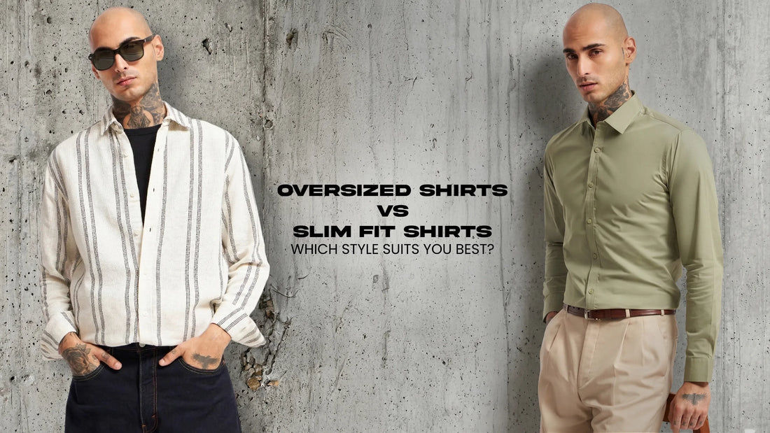 Oversized Shirts vs Slim Fit Shirts: Which Style Suits You Best?