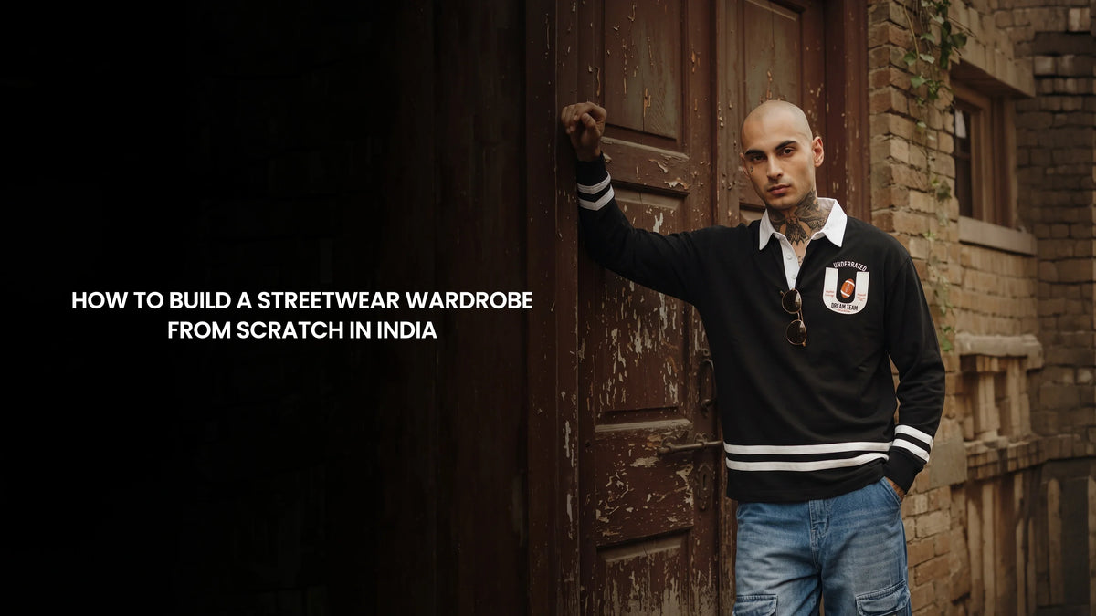 How to Build a Streetwear Wardrobe from Scratch in India